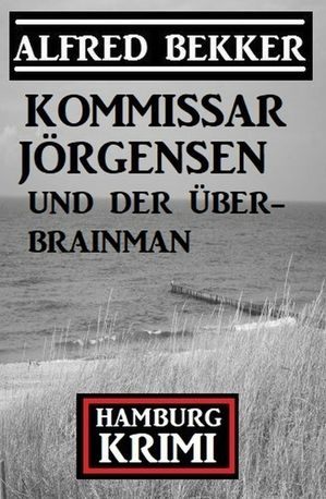 Kommissar J?rgensen und der ?ber-Brainman: Hamburg Krimi【電子書籍】[ Alfred Bekker ]