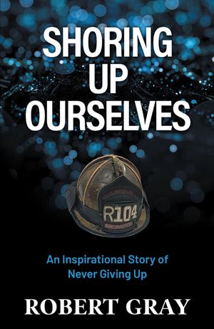 SHORING UP OURSELVES An Inspirational Story of Never Giving Up【電子書籍】[ Robert Gray ]