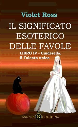 Il significato esoterico delle favole-Libro IV - Cinderella, il talento unico【電子書籍】 Violet Ross Baldi