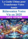 R?inventez Votre Vie en 2025 : Le Guide Ultime pour Transformer Votre Ann?e【電子書籍...