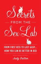 Secrets from the Sex Lab From First Kiss to Last Gasp . . . How You Can Be Better in Bed【電子書籍】 Judy Dutton