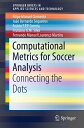 Computational Metrics for Soccer Analysis Connecting the dots【電子書籍】 Jo o Bernardo Sequeiros