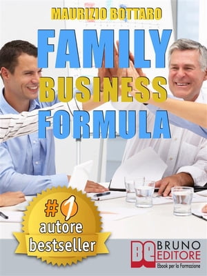FAMILY BUSINESS FORMULA. Strategie Di Business Coaching Per Rilanciare L’Azienda Di Famiglia e Garantire La Continuità Imprenditoriale