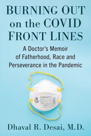 Burning Out on the COVID Front Lines A Doctor's Memoir of Fatherhood, Race and Perseverance in the Pandemic