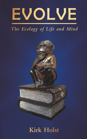 Evolve: The Ecology of Life and Mind【電子書籍】 Kirk Holst