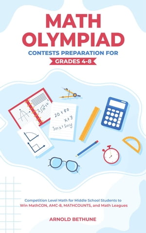 楽天楽天Kobo電子書籍ストアMath Olympiad Contests Preparation For Grades 4-8: Competition Level Math for Middle School Students to Win MathCON, AMC-8, MATHCOUNTS, and Math Leagues【電子書籍】[ Arnold Bethune ]