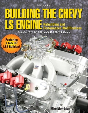 Building the Chevy LS Engine HP1559 Rebuilding and Performance Modifications【電子書籍】[ Mike M..