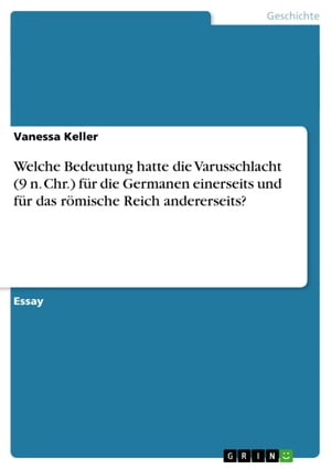 Welche Bedeutung hatte die Varusschlacht (9 n. Chr.) f?r die Germanen einerseits und f?r das r?mische Reich andererseits?