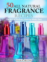 楽天楽天Kobo電子書籍ストア50 All Natural Fragrance Recipes The Art of Perfume Making Made Easy【電子書籍】[ Dana Selon ]