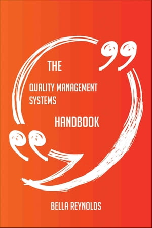 The Quality Management Systems Handbook - Everything You Need To Know About Quality Management Systems【電子書籍】[ Bella Reynolds ]