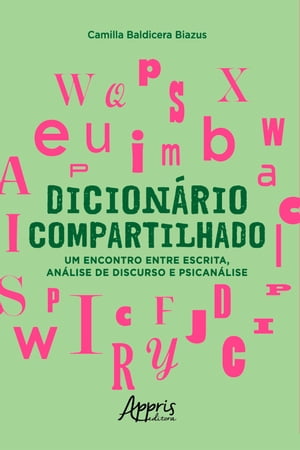 Dicion?rio Compartilhado: Um Encontro entre Escrita, An?lise de Discurso e Psican?liseŻҽҡ[ Camilla Baldicera Biazus. ]