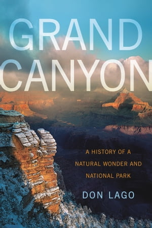 Grand CanyonA History of a Natural Wonder and National Park【電子書籍】[ Don Lago ]