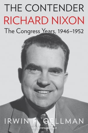 The Contender Richard Nixon, the Congress Years,