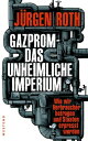 Gazprom-Das unheimliche Imperium Wie wir Verbraucher betrogen und Staaten erpresst werden