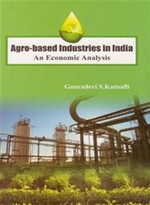 Agro-based Industries in India: An Economic AnalysisŻҽҡ[ Gouradevi S. Katnalli ]