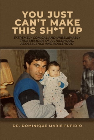 You Just Can’t Make This Sh*T Up; Extremely Comical and Unbelievably True Memoirs of a Childhood, Adolescence and Adulthood. A Father’s guide to raising a proper American, Weightlifting, Dentist, Daughter