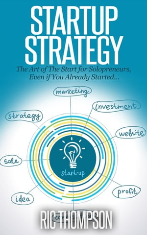 Startup Strategy: The Art of The Start for Solopreneurs, Even if You Already Started…