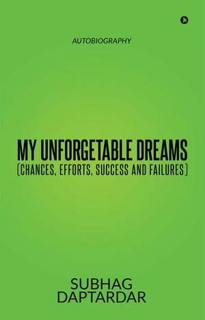 My Unforgetable Dreams (Chances, Efforts, Success and Failures) Autobiography【電子書籍】[ Subhag Daptardar ]