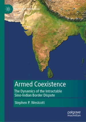楽天楽天Kobo電子書籍ストアArmed Coexistence The Dynamics of the Intractable Sino-Indian Border Dispute【電子書籍】[ Stephen P. Westcott ]
