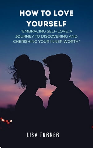 How to love yourself Embracing Self-Love: A Journey to Discovering and Cherishing Your Inner Worth