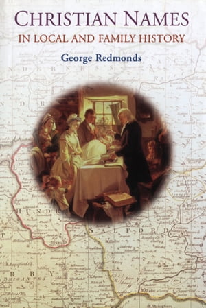 Christian Names in Local and Family History【電子書籍】[ George Redmonds ]