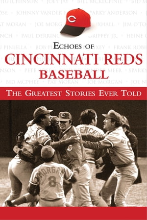 Echoes of Cincinnati Reds Baseball The Greatest Stories Ever Told【電子書籍】[ Triumph Books ]