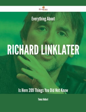 Everything About Richard Linklater Is Here - 209 Things You Did Not Know【電子書籍】 Thomas Hubbard