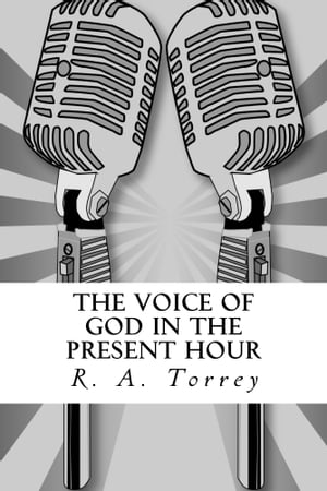 The Voice of God in the Present HourŻҽҡ[ R. A. Torrey ]