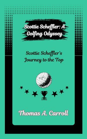 Scottie Scheffler: A Golfing Odyssey