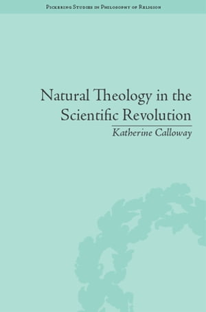 Natural Theology in the Scientific Revolution