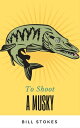 To Shoot a Musky【電子書籍】[ Bill Stokes 