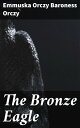 The Bronze Eagle A Story of the Hundred Days【