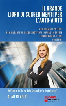 Il grande libro di suggerimenti per l'auto-aiutoConsigli potenti per aiutarti a essere motivato, vivere in salute e raggiungere i tuoi obiettivi【電子書籍】[ Alan Revolti ]