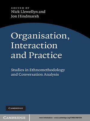Organisation, Interaction and Practice Studies of Ethnomethodology and Conversation Analysis【電子書籍】