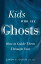 Kids Who See Ghosts: How To Guide Them Through Fear