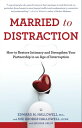 Married to Distraction Restoring Intimacy and Strengthening Your Marriage in an Age of Interruption【電子書籍】 Sue Hallowell