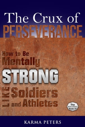 The Crux of Perseverance: How to Be Mentally Strong Like Soldiers and Athletes