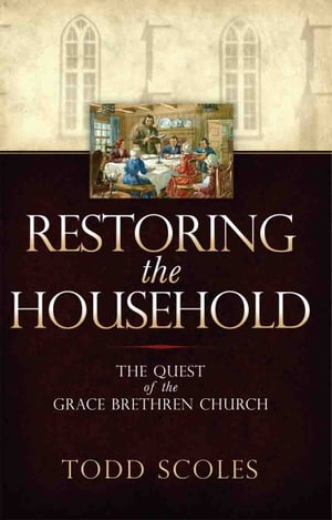 Restoring the Household The Quest of the Grace Brethren Church