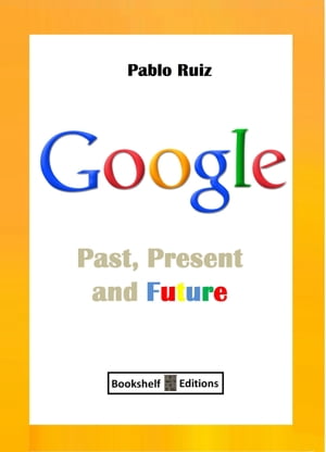 Google: Past, Present And FutureŻҽҡ[ Pablo Ruiz ]
