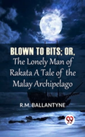 Blown To Bits; Or, The Lonely Man Of Rakata A Tale Of The Malay Archipelago