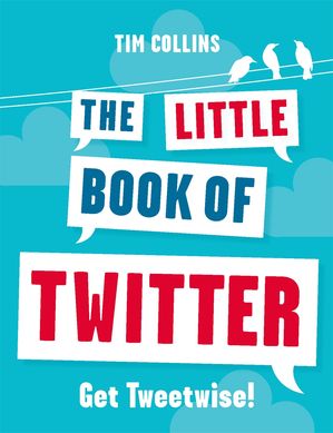 The Little Book of Twitter Get Tweetwise!【電子書籍】[ Tim Collins ]