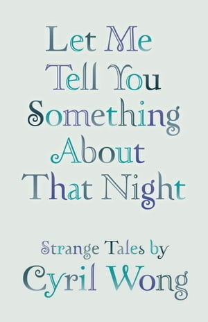 Let Me Tell You Something About that Night【電子書籍】[ Cyril Wong ]