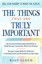 Relationship Communication: The Things That Are Truly Important - The Essential Relationship Workbook To Build Strong Connections With Your Partner【電子書籍】[ Kian Lloyd ]