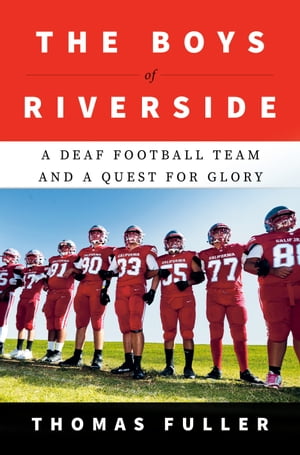 The Boys of Riverside A Deaf Football Team and a Quest for Glory【電子書籍】 Thomas Fuller