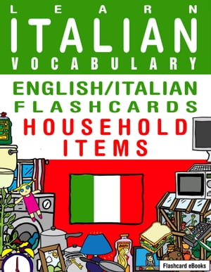 Learn Italian Vocabulary: English/Italian Flashcards - Household Items【電子書籍】 Flashcard Ebooks
