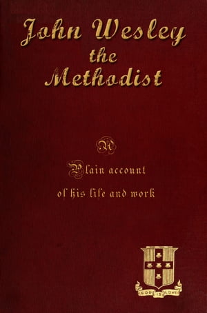 John Wesley the Methodist [Illustrated]: A Plain Account of his life and work.