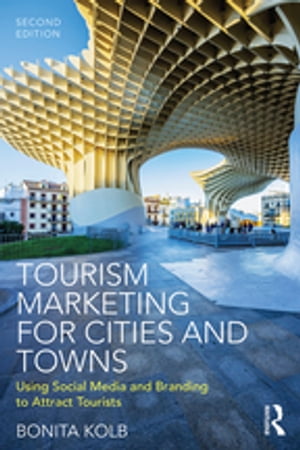 Tourism Marketing for Cities and Towns Using Social Media and Branding to Attract Tourists【電子書籍】[ Bonita Kolb ]