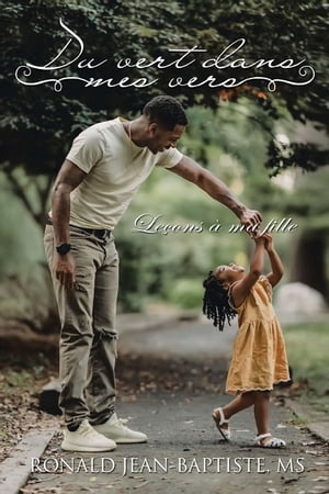 Du Vert Dans Mes Vers Le?ons ? Ma Fille【電子書籍】[ Ronald Jean-Baptiste MS ]