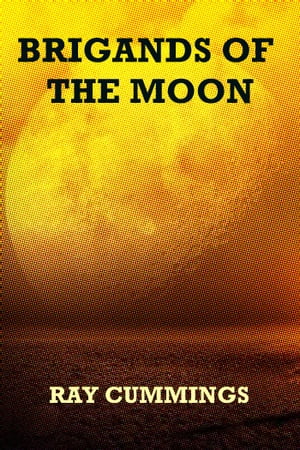 Brigands of the Moon【電子書籍】[ Ray Cummings ]