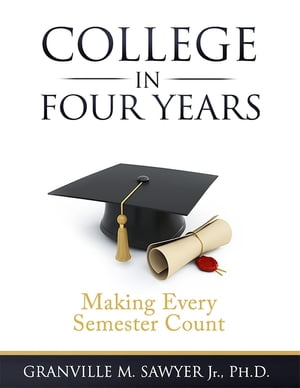College in Four Years Making Every Semester Count【電子書籍】[ Granville M. Sawyer ]